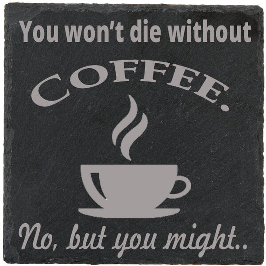 Laser Engraved Slate Coaster with Phrase, You won't die without Coffee, No but you might